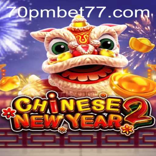 Discover the Excitement of CHINESENEWYEAR2: A Thrilling Adventure with 70PMBET
